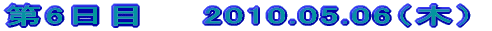 ��6���ځ@�@2010.05.06�i�؁j